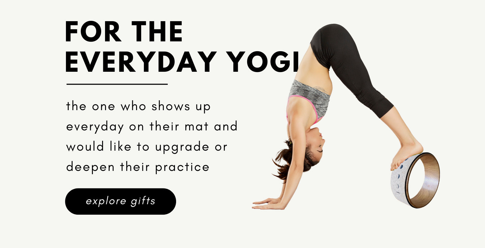 Gifts for the Everyday yogi. The one who shows up everyday to their mat and wants to either upgrade or deepen their practice